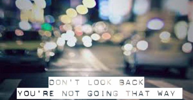 Quote Dont look back Youre not going that way