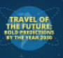 10 Predictions for Travel in 2030: Extreme, Personalized, and Out of This World